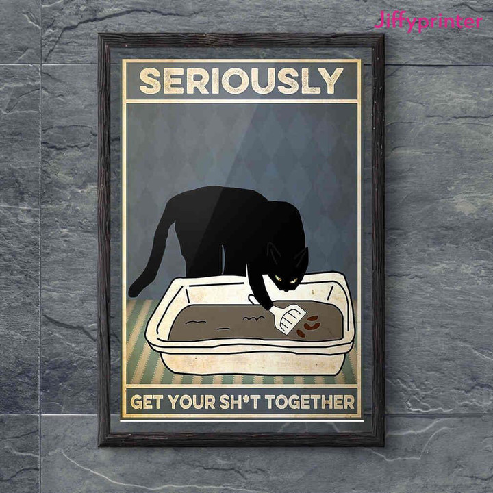 Black Cat Seriously Get Your Shit Together Poster Canvas Best Gift For Cat Lovers