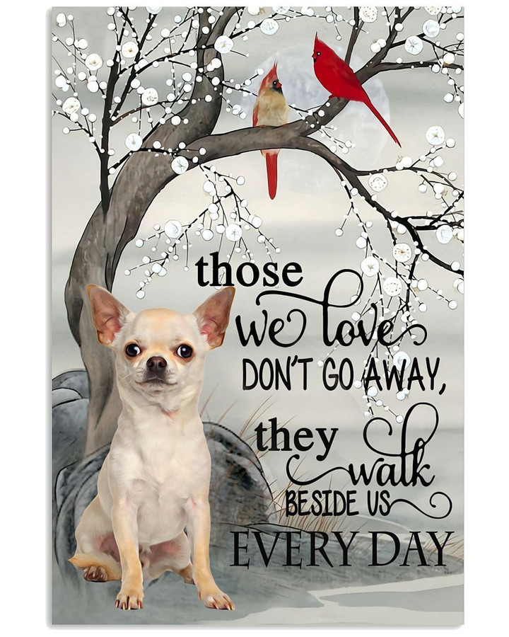 Chihuahua those we love do not go away Every Day bird poster canvas best gift for dog lovers