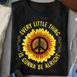 Every Little Thing Is Gonna Be Alright Sunflower T Shirt Best Giftt For Hippie Souls