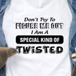 Don't Try To Figure Me Out I Am A Special Kind Of Twisted T Shirt Hoodie Sweater