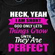 Heck Yeah I Am Short God Only Lets Things Grow Until They Are Perfect T Shirt Hoodie Sweater