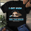 Sloth animals i get high then i take insulin T Shirt Hoodie Sweater