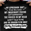 My Leprechaun Can't Find His Gold My Imaginary Friend Got Kidnapped The Voices In My Head Won't Talk To Me T Shirt Hoodie Sweater