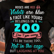 Roes Are Red Violets Are Blue A Face Like Yours Belongs In A Zoo I'll Be There Not In The Cage But Laughing At You T Shirt Hoodie Sweater
