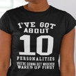 I've Got About 10 Personalities You're Gonna Get Whoever Wakes Up First T Shirt Hoodie Sweater
