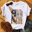 Chi huahua no one will ever jesus and your dog T shirt hoodie sweater