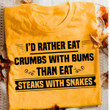 I'd Rather Eat Crumbs With Bums Than Eat Steaks With Snakes T Shirt Hoodie Sweater