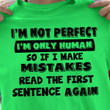 Im Not Perfect Im Only Human So If I Make Mistake Read The First Sentence Again T Shirt Hoodie Sweater
