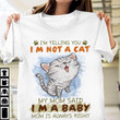Cats i am telling you i am not a cat my mon said i am a baby mom is always right T Shirt Hoodie Sweater