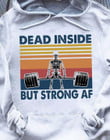 Dead inside but strong af T shirt hoodie sweater