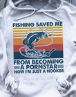 Fishing animals saved me from becoming a pornstar now i am just a hooker vintage T shirt hoodie sweater
