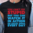 You can't fix stupid but you can watch it in action on social media every day T Shirt Hoodie Sweater