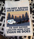 I'm not saying i'm santa i'm just saying i deliver more stuff than he does T shirt hoodie sweater