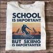 School is important but skiing is importanter T shirt hoodie sweater