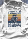 Vintage it s nice to be stroked but i'd rather be blown hot rod T Shirt Hoodie Sweater