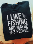 I like fishing and maybe 3 people T Shirt Hoodie Sweater