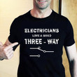 Electricians love a good three way T Shirt Hoodie Sweater
