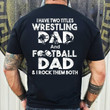 I have two titles wrestling dad and football dad and i rock them both T Shirt Hoodie Sweater