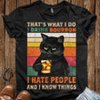 Black cats animals that is what i do i drink bourbon i hate people and i know things T Shirt Hoodie Sweater
