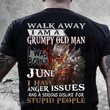 Death walk away i am a grumpy old man i was born in june i have anger issues and a serious dislike for stupid people T shirt hoodie sweater
