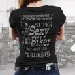 I never dreamed i'd grow up to be a super sexy biker but here i am killing it T Shirt Hoodie Sweater