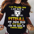 Pitbull i am telling you i am not a my mom said i am a baby and my mom is always right T Shirt Hoodie Sweater