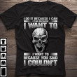Skulls i do it because i can want to because you said i couldn't T Shirt Hoodie Sweater