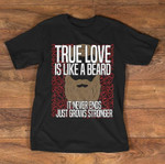 True love is like a beard it never ends just grows stronger T Shirt Hoodie Sweater