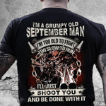Death i'm a grumpy old september man i'm too old to fight too slow to run i'll just shoot you and be done wih it T Shirt Hoodie Sweater