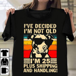 I've decided i am not old i am 25 olus shipping and T Shirt Hoodie Sweater
