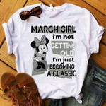 Birthday minnie mouse March girl I'm not getting old I'm just becoming a classic T Shirt Hoodie Sweater