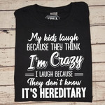 My kids laugh because they think i am crazy i laugh because they don't know it is hereditary T Shirt Hoodie Sweater