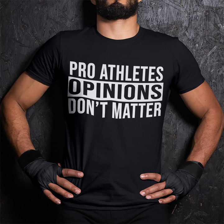 Pro athletes oponions don't matter T Shirt Hoodie Sweater