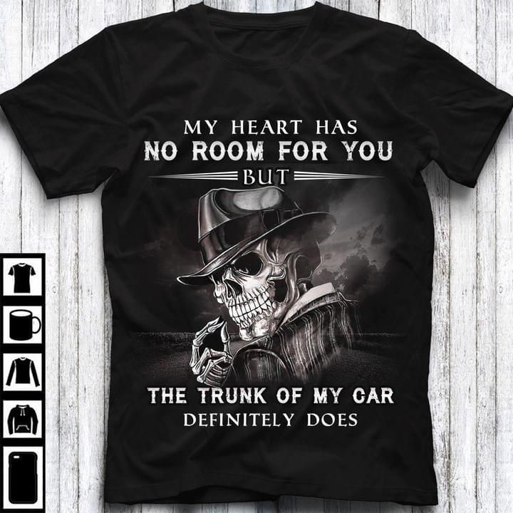 Skull my heart has no room for you but the trunk of my car sefunitely does T shirt hoodie sweater