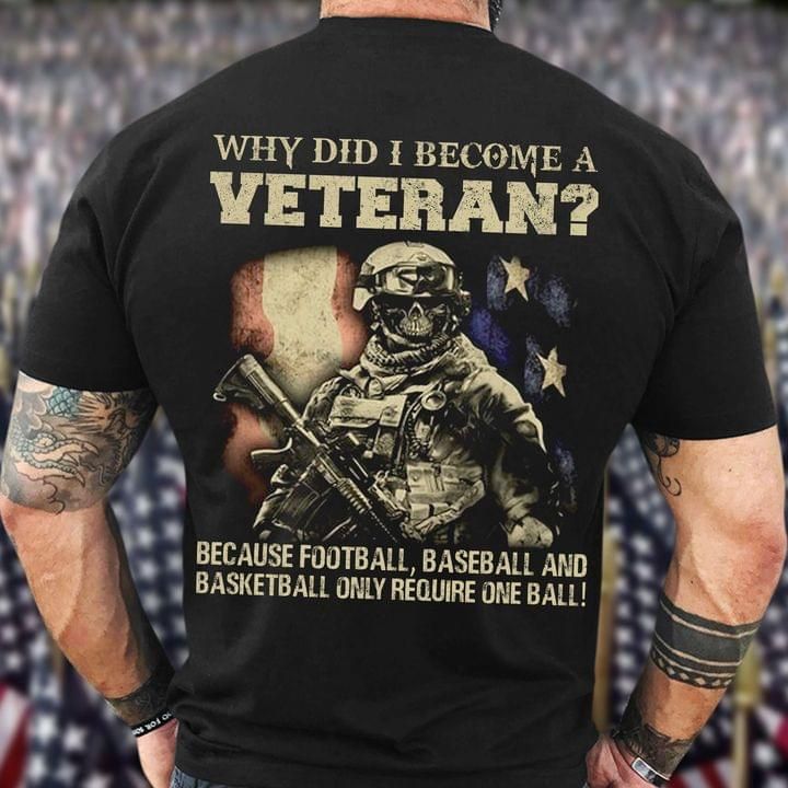 Veteran why did i become a veteran because football baseball and basketball only require one ball T Shirt Hoodie Sweater