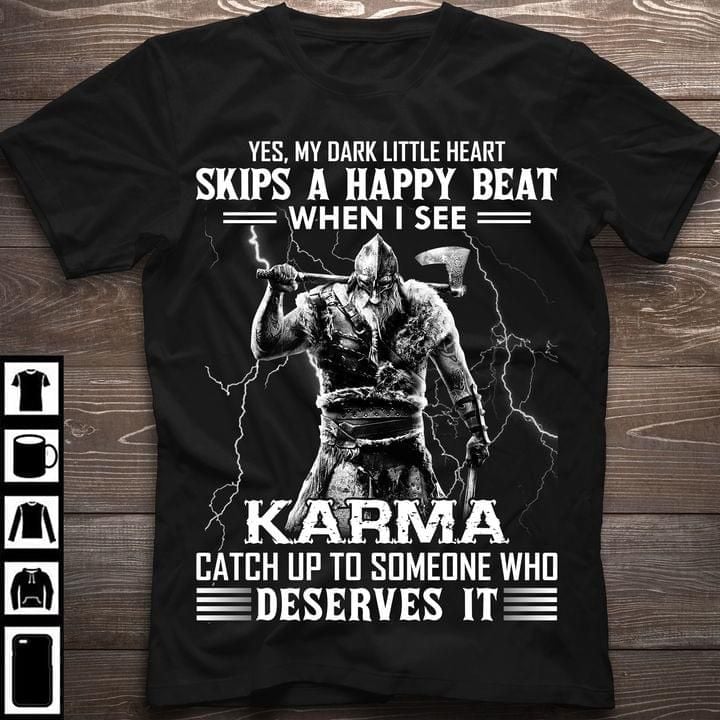 Viking warrior my dark little heart skips a happy beat when i see karma catch up to someone who deserves T Shirt Hoodie Sweater