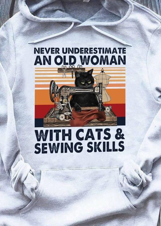 Black cat sewing never underestimate an old woman with cats and sewing skills T shirt hoodie sweater