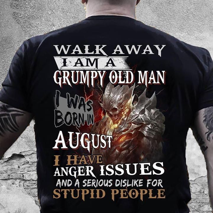 Walk away i am a grumpy old man august anger issues and a serious dislike forT Shirt Hoodie Sweater