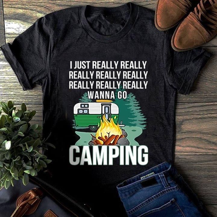 Camping I just really really really really really really really really wanna go camping T Shirt Hoodie Sweater