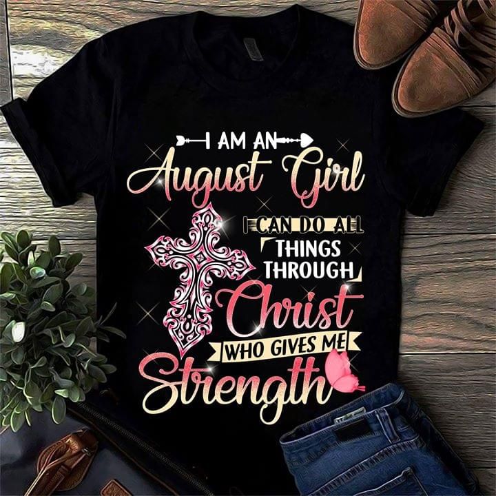 Birthday I am an August girl I can do all things through Christ who gives me strength T Shirt Hoodie Sweater
