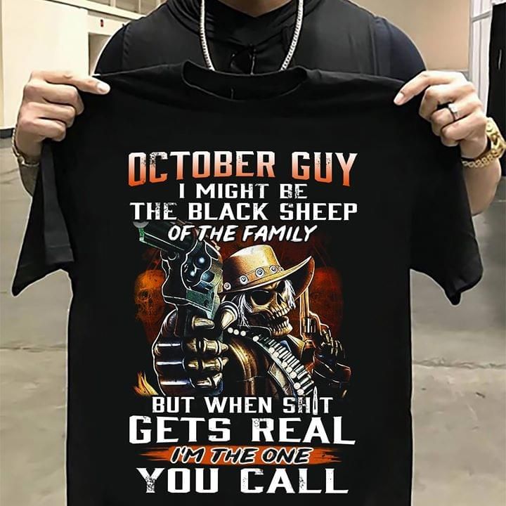 Birthday October guy I might be the black sheep of the family but when shit gets real I'm the one you call T Shirt Hoodie Sweater