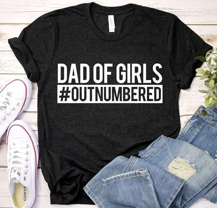 Dad of girls outnumbered T Shirt Hoodie Sweater