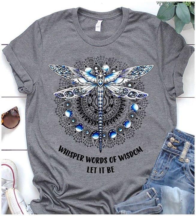 Dragonfly whisper words of wisdon let it be T Shirt Hoodie Sweater