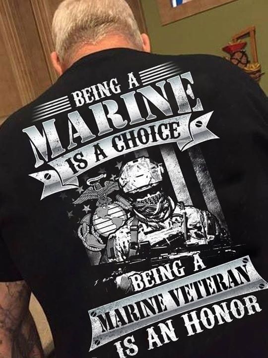 Being a marine is a choice being a marine veteran is an honor T Shirt Hoodie Sweater