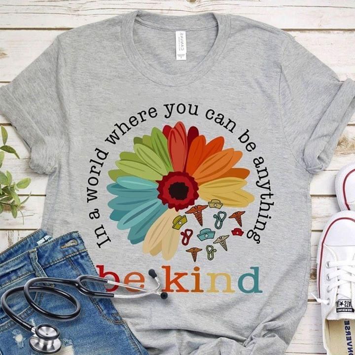 Flower nurse be kind in a world where you can be anything T shirt hoodie sweater
