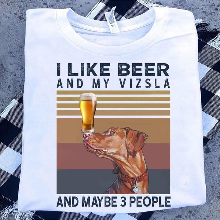 I like beer and my vizsla and maybe 3 people T shirt hoodie sweater