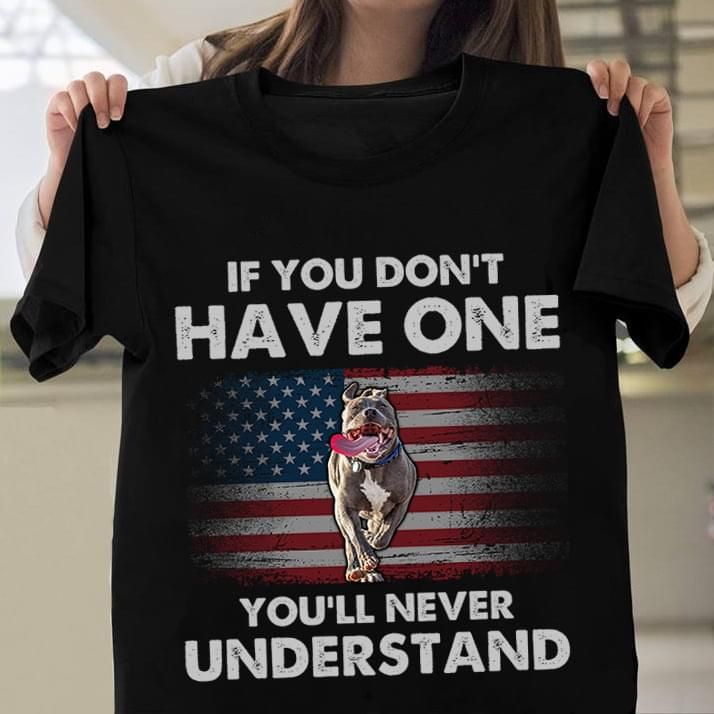 America Flag Pitbull lover if you don't have one you'll never understand T Shirt Hoodie Sweater