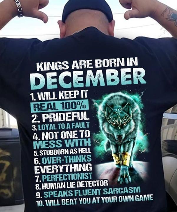 Kings are born in December will keep it real 100% prideful loyal to a fault not one to mess with stubborn as hell over thinks T Shirt Hoodie Sweater