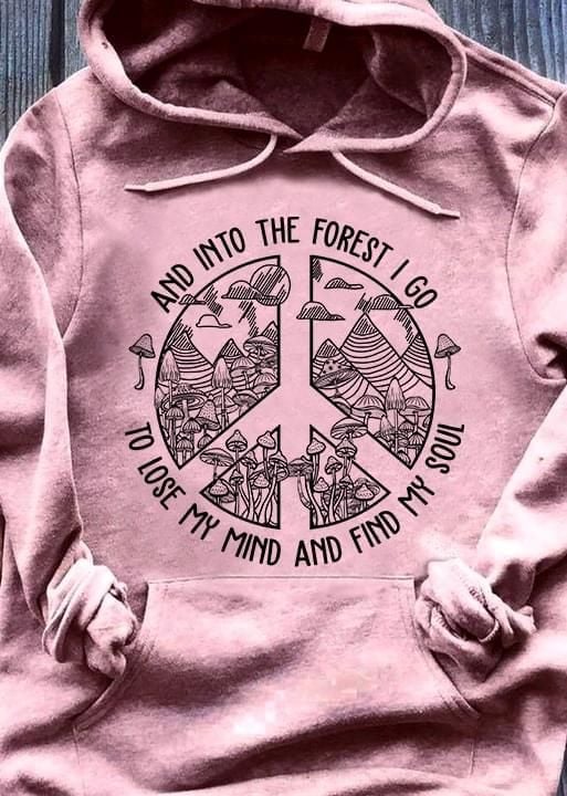And into the forest i go to lose my mind and find my soul T shirt hoodie sweater