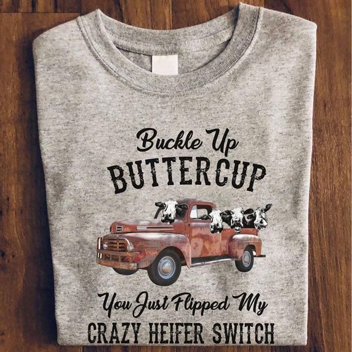 Car and cow buckle up buttercup you just flipped my crazy heifer switch T shirt hoodie sweater
